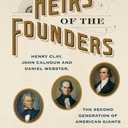 Heirs of the Founders: Henry Clay, John Calhoun and Daniel Webster, the Second Generation of American Giants