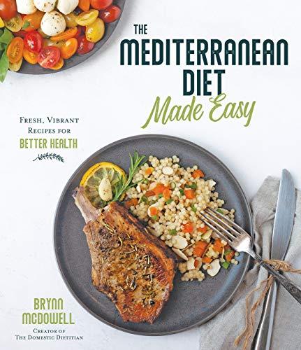 The Mediterranean Diet Made Easy: Fresh, Vibrant Recipes for Better Health paperback by Brynn McDowell (Author)