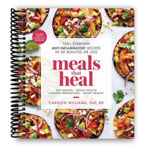 Meals That Heal: 100+ Everyday Anti-Inflammatory Recipes in 30 Minutes or Less