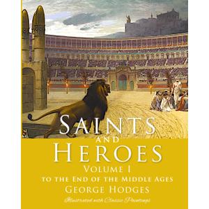 Saints and Heroes Vol. I, Illustrated with Classic Paintings: To the End of the Middle Ages, Format: Paperback