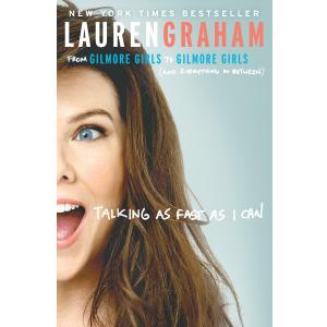 Talking as Fast as I Can: From Gilmore Girls to Gilmore Girls (and Everything in Between)