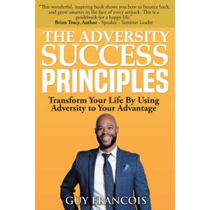 The Adversity Success Principles: Transform Your Life By Using Adversity to Your Advantage