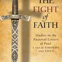 The Fight of Faith: Studies in the Pastoral Letters of Paul: I and II Timothy and Titus