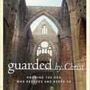 Guarded by Christ: Knowing the God Who Rescues and Keeps Us