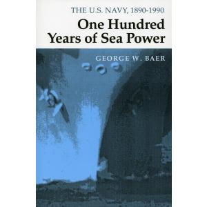 One Hundred Years of Sea Power: The U. S. Navy, 1890-1990