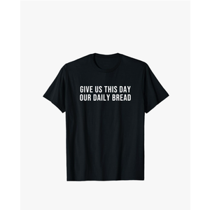 "Give Us This Day Our Daily Bread" T-Shirt, Size XL