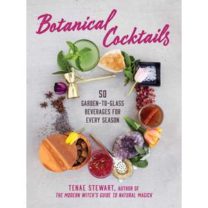 Botanical Cocktails: 50 Garden-to-Glass Beverages for Every Season, Hardco