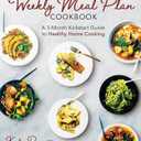 The Weekly Meal Plan Cookbook: A 3-Month Kickstart Guide to Healthy Home Cooking