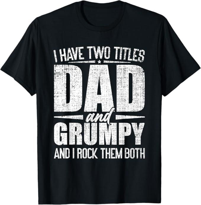 I Have Two Titles Dad And Grumpy Father's Day Grumpy T-Shirt, Size Medium