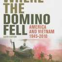 Where the Domino Fell: America and Vietnam 1945 - 2010