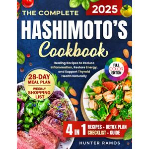 The Complete Hashimotos Cookbook: Healing Recipes to Reduce Inflammation, Restore Energy, and Support Thyroid Health Naturally with a 28-Day Meal Plan, Weekly Shopping List , Checklist and Guide.