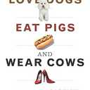 Why We Love Dogs, Eat Pigs, and Wear Cows: An Introduction to Carnism