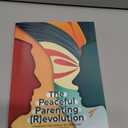 The Peaceful Parenting (R)evolution: Changing the World by Changing How We Parent