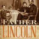 Father Lincoln: The Untold Story of Abraham Lincoln and His Boys--Robert, Eddy, Willie, and Tad