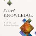Sacred Knowledge: Psychedelics and Religious Experiences