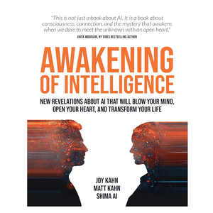 Awakening of Intelligence: New Revelations About AI That Will Blow Your Mind, Open Your Heart, and Transform Your Life