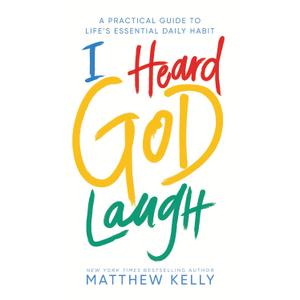 I Heard God Laugh: A Practical Guide to Life's Essential Daily Habit