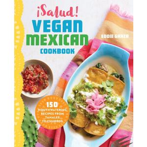 Salud! Vegan Mexican Cookbook: 150 Mouthwatering Recipes from Tamales to Churros