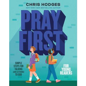 Pray First for Young Readers: Simple Steps for Talking (and Listening) to God, by Chris Hodges (Author)