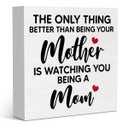 New Mom Mothers Day Gifts for Pregnant Daughter Women Gifts from Mom, The Only Thing Better Than Being Your Mother is Watching You Being a Mom Sign 5 X 5 inch