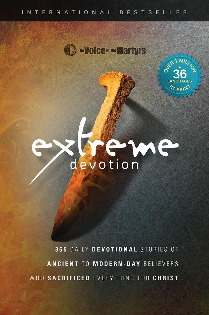 Extreme Devotion: Daily Devotional Stories Of Ancient To Modern-Day Believers Who Sacrificed Everything For Christ