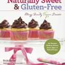 Naturally Sweet & Gluten-Free: Allergy-Friendly Vegan Desserts: 100 Recipes Without Gluten, Dairy, Eggs, or Refined Sugar, Paperback