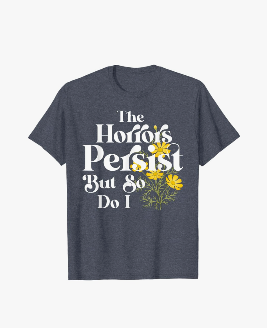 The Horrors Persist But So Do I Strength Resilience Quotes T-Shirt, Color: Heather Blue, Size 3X