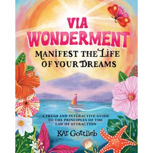 Via Wonderment: Manifest the Life of Your Dreams