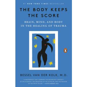 The Body Keeps the Score: Brain, Mind, and Body in the Healing of Trauma