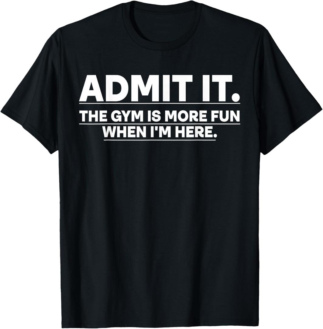 Funny Gym Shirt Admit it The Gym is More Fun When I'm here. T-Shirt (Black, XL)
