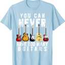 You Can Never Have Too Many Guitars Music Funny Gifts Shirt T-Shirt, Medium