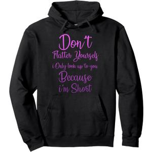 Don't Flatter Yourself Only Look Up To You Because I'm Short Pullover Hoodie (M, Black)