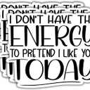 (3Pcs) I Don't Have The Energy to Pretend I Like You Today Humorous Quotes Vinyl Stickers Durable for Laptops Water Bottles Phones Tumblers Notebooks Cars Mugs Size 2.5 x 3 Inch