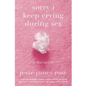 sorry i keep crying during sex: a memoir