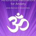 Mindfulness Meditations for Anxiety: Seven Practices to Reduce Stress