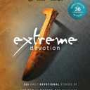 Extreme Devotion: Daily Devotional Stories Of Ancient To Modern-Day Believers Who Sacrificed Everything For Christ