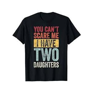 You Can't Scare Me I Have Two Daughters, Funny Dad Father T-Shirt, XL