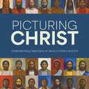 Picturing Christ: Understanding Depictions of Jesus in History and Art, Hardcover