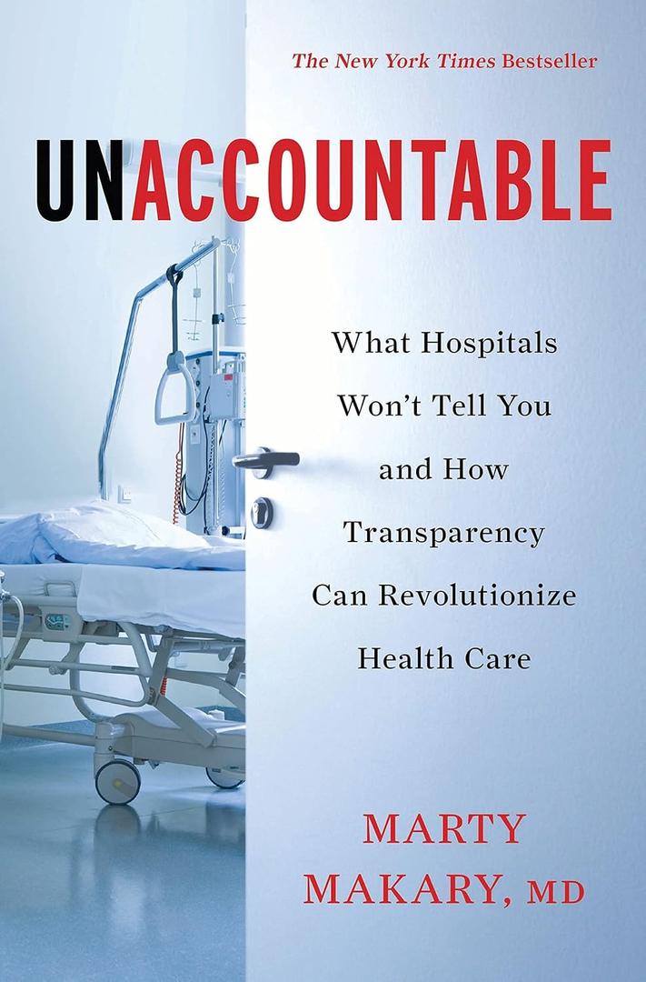 Unaccountable: What Hospitals Won't Tell You and How Transparency Can Revolutionize Health Care by Marty Makary (Author)