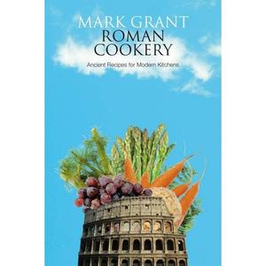 Roman Cookery: Ancient Recipes for Modern Kitchens