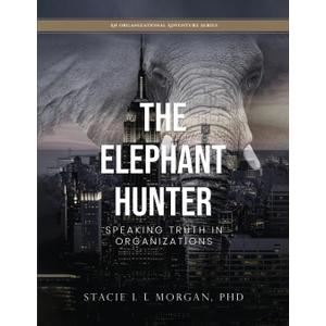 The Elephant Hunter: Speaking Truth in Organizations (The Elephant Hunter's Organizational Adventures)