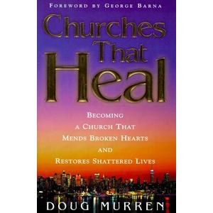 Churches That Heal: Becoming a Church That Mends Broken Hearts and Restores Shattered Lives