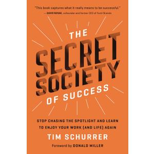 The Secret Society of Success: Stop Chasing the Spotlight and Learn to Enjoy Your Work (and Life) Again Hardcover