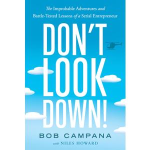 Dont Look Down!: The Improbable Adventures and Battle-Tested Lessons of a Serial Entrepreneur