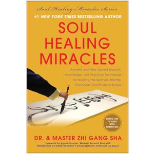 Soul Healing Miracles: Ancient and New Sacred Wisdom, Knowledge, and Practical Techniques for Healing the Spiritual, Mental, Emotional, and Physical Bodies
