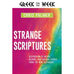 Strange Scriptures: Deciphering 52 Weird, Bizarre, and Curious Verses from the New Testament (Greek for the Week)