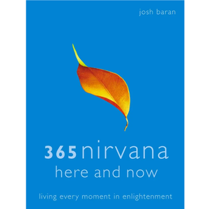 Josh Baran365 Nirvana Here and Now: Living Every Moment in Enlightenment
