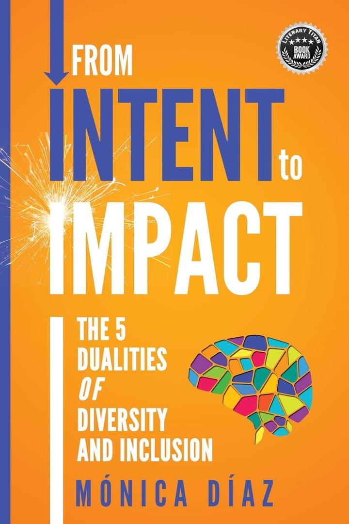 From INTENT to IMPACT: The 5 Dualities of Diversity and Inclusion, 