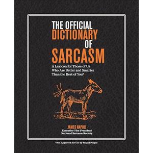 The Official Dictionary of Sarcasm: A Lexicon for Those of Us Who Are Better and Smarter Than the Rest of You