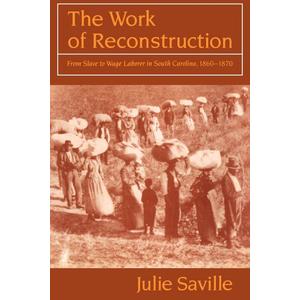 The Work of Reconstruction: From Slave to Wage Laborer in South Carolina 18601870 The Work of Reconstruction: From Slave to Wage Laborer in South Carolina 18601870
